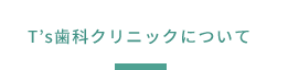 T’s歯科クについてについて